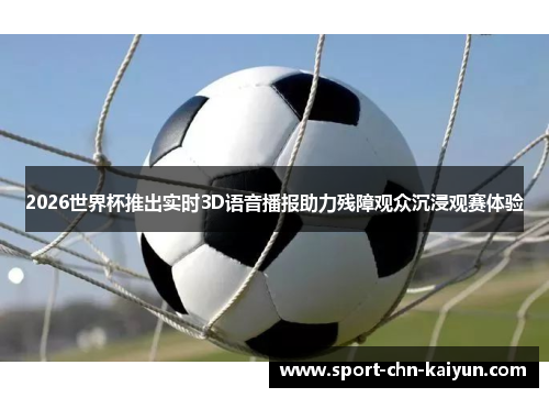 2026世界杯推出实时3D语音播报助力残障观众沉浸观赛体验