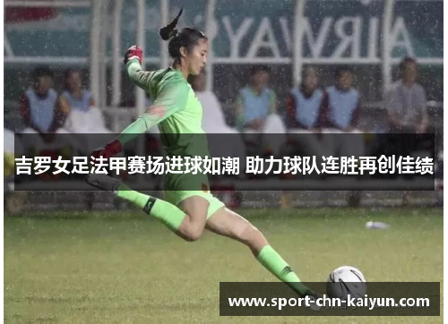吉罗女足法甲赛场进球如潮 助力球队连胜再创佳绩