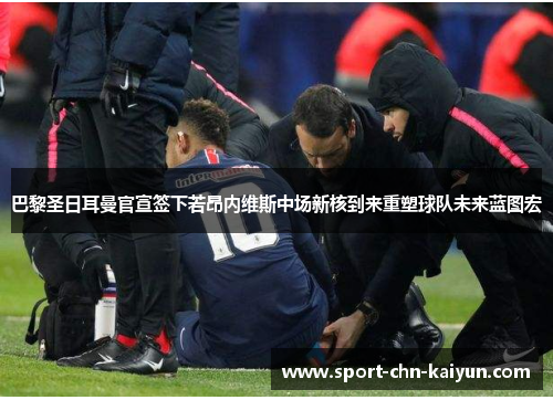 巴黎圣日耳曼官宣签下若昂内维斯中场新核到来重塑球队未来蓝图宏 巴黎圣日耳曼官宣签下若昂内维斯中场新核到来重塑球队未来蓝图宏