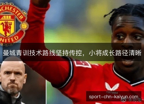 曼城青训技术路线坚持传控,小将成长路径清晰 曼城青训技术路线坚持传控,小将成长路径清晰